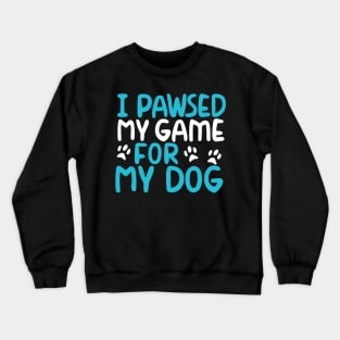 I Pawsed My Game For My Dog Crewneck Sweatshirt